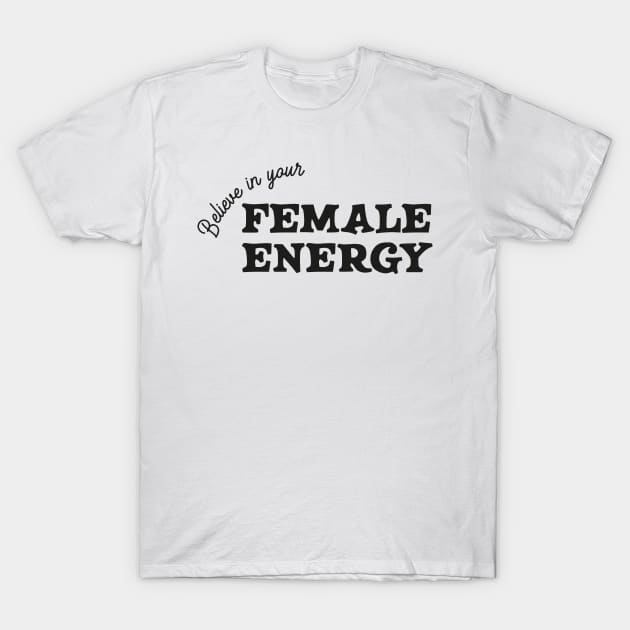 Believe In Your Female Energy - BLACK T-Shirt by HamzaNabil